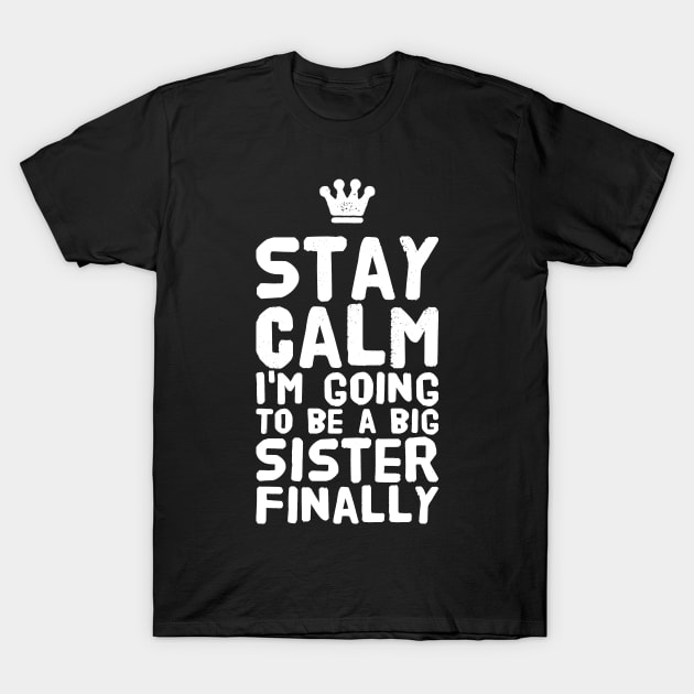 Stay calm I'm going to be a big sister finally T-Shirt by captainmood